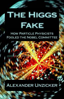 The Higgs Fake: How Particle Physicists Fooled the Nobel Committee
