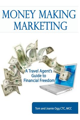 Money Making Marketing: a Travel Agent's Guide to Financial Freedom