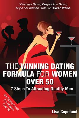 The Winning Dating Formula For Women Over 50: 7 Steps To Attracting Quality Men