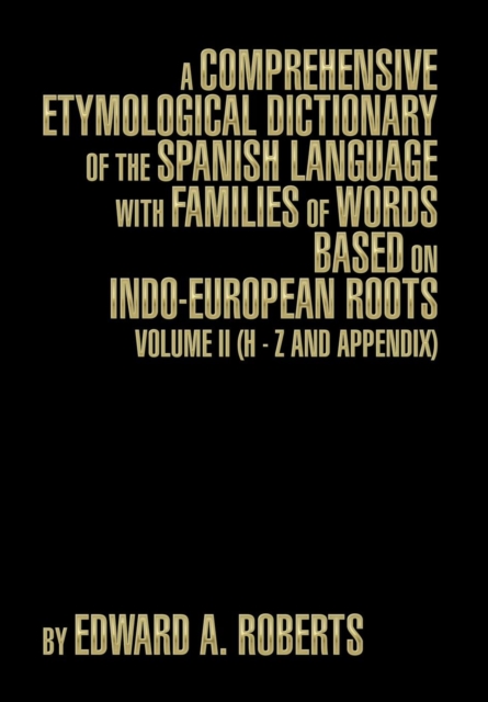 A Comprehensive Etymological Dictionary of the Spanish Language with Families of Words Based on Indo-European Roots