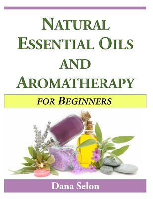 Natural Essential Oils and Aromatherapy for Beginners