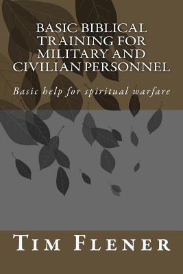 Basic Biblical Training for Military and Civilian Personnel: Basic help for spiritual warfare