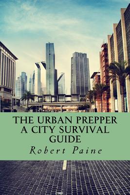 The Urban Prepper: A City Survival Guide