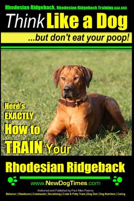 Rhodesian Ridgeback, Rhodesian Ridgeback Training AAA AKC: Think Like a Dog, but Don't Eat Your Poop! Rhodesian Ridgeback Breed Expert Training: Here'