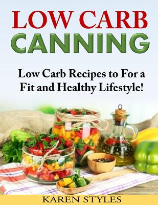 Low Carb Canning: Low Carb Recipes to For a Fit and Healthy Lifestyle!