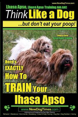 Lhasa Apso, Lhasa Apso Training AAA AKC: Think Like a Dog But Don't Eat your Poop! Lhasa Apso Breed Expert Training: Here's EXACTLY How To TRAIN Your