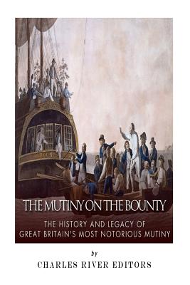 The Mutiny on the Bounty: The History and Legacy of Great Britain's Most Notorious Mutiny