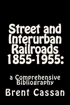 Street and Interurban Railroads 1855-1955: : a Comprehensive Bibliography
