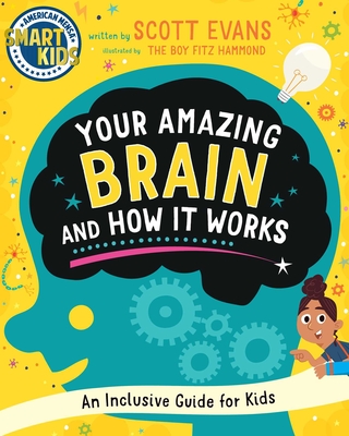Your Amazing Brain and How It Works: An Inclusive Guide for Kids (Smart Kids by American Mensa(r))