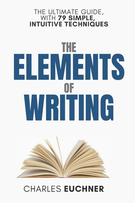 The Elements of Writing: The Only Writing Guide You Will Ever Need