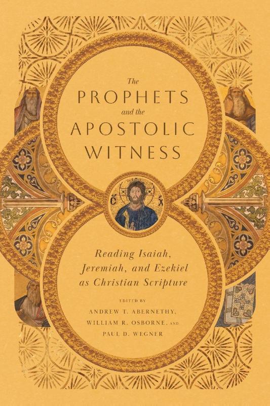 The Prophets and the Apostolic Witness – Reading Isaiah, Jeremiah, and Ezekiel as Christian Scripture