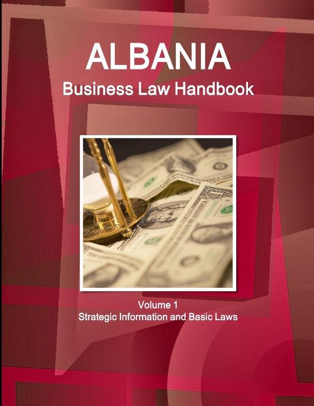 Albania Business Law Handbook Volume 1 Strategic Information and Basic Laws