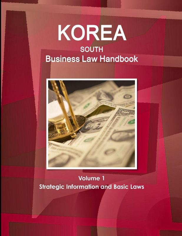 Korea South Business Law Handbook Volume 1 Strategic Information and Basic Laws