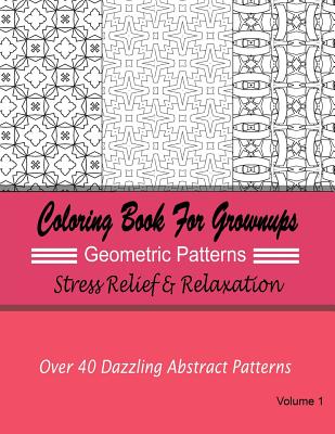 Coloring Books For Grownups Geometric Patterns: Stress Relief & Relaxation: Over 40 Dazzling Abstract Patterns