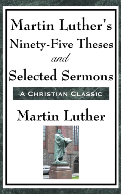 Martin Luther's Ninety-Five Theses and Selected Sermons