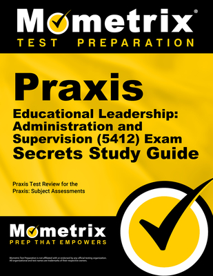 PRAXIS Educational Leadership: Administration and Supervision (5412) Exam Secrets Study Guide: PRAXIS Test Review for the PRAXIS Subject Assessments