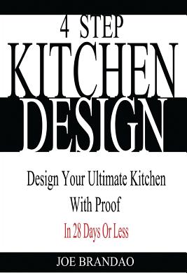 4 Step Kitchen Design: Design Your Ultimate Kitchen With Proof! In 28 Days Or Less.