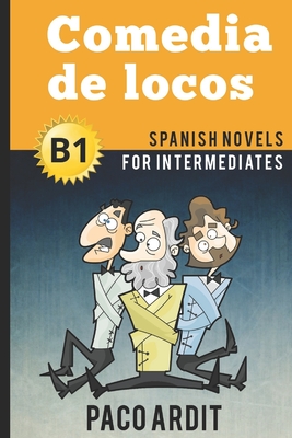 Spanish Novels: Comedia de locos (Spanish Novels for Intermediates - B1)