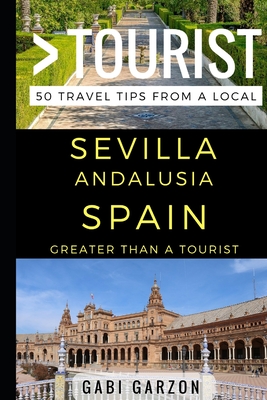 Greater Than a Tourist - Sevilla Andalusia Spain: 50 Travel Tips from a Local