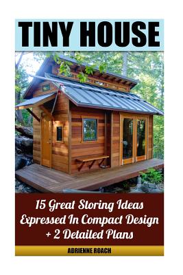 Tiny House 15 Great Storing Ideas Expressed in Compact Design + 2 Detailed Plans: (Tiny House Living, Tiny House Plans, Tiny House Designs, Declutter