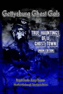 Gettysburg Ghost Gals True Hauntings Of A Ghost Town Union Edition