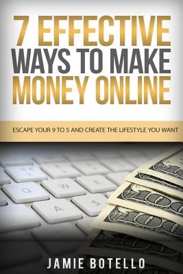 Make Money Online: Escape Your 9 To 5 And Create The Lifestyle You Want