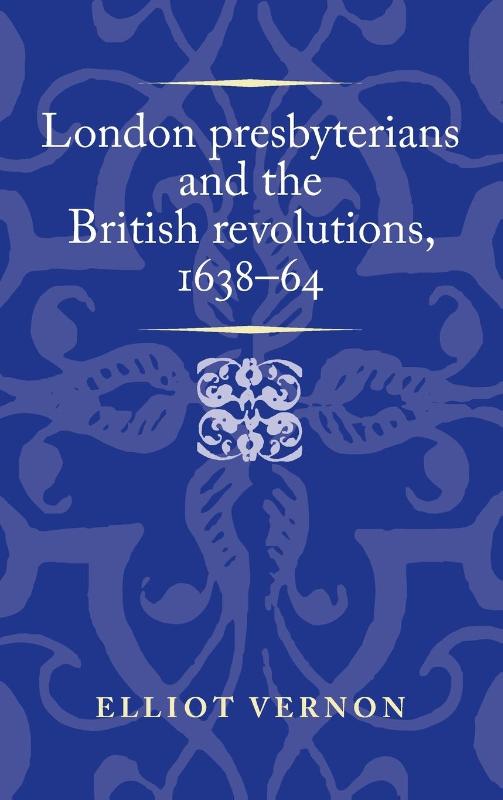 London Presbyterians and the British Revolutions, 1638–64