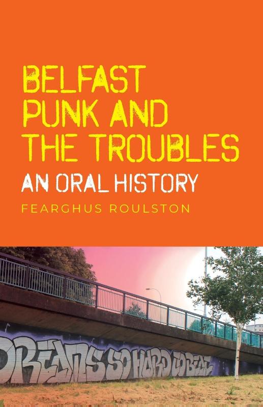 Belfast Punk and the Troubles: an Oral History