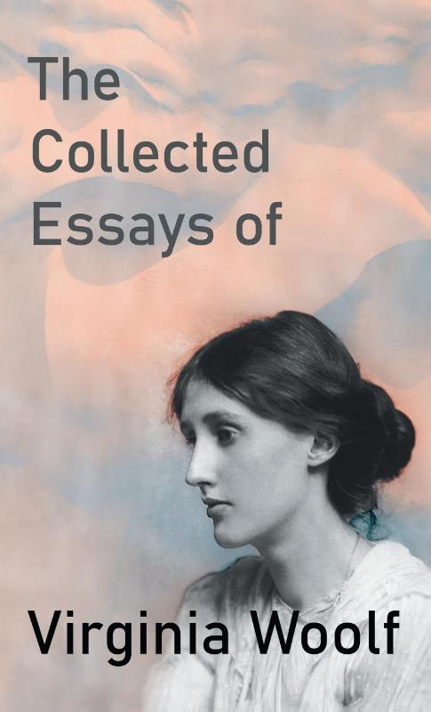 The Collected Essays of Virginia Woolf
