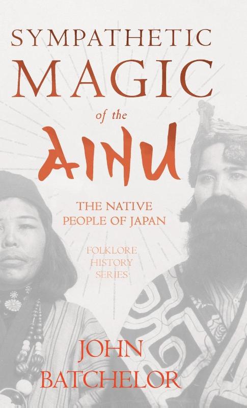 Sympathetic Magic of the Ainu - The Native People of Japan (Folklore History Series)