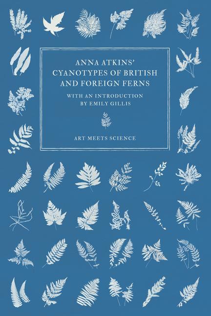 Atkins, A: Anna Atkins' Cyanotypes of British and Foreign Fe