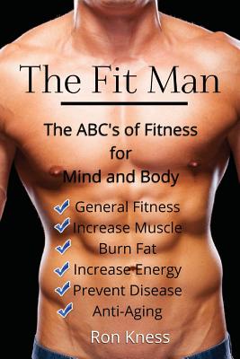 The Fit Man: The ABC's of Fitness for Mind and Body
