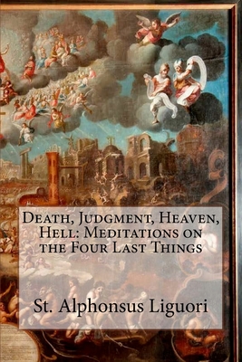 Death, Judgment, Heaven, Hell: Meditations on the Four Last Things