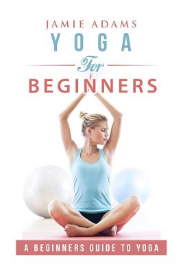 Yoga for Beginners: Yoga For Beginners