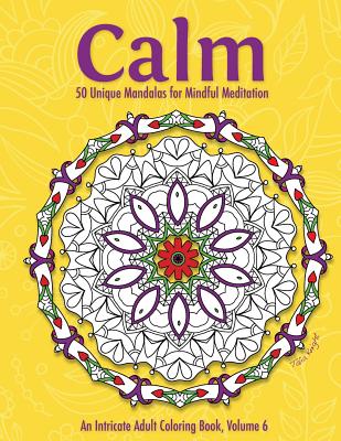 Calm: 50 Unique Mandalas for Mindful Meditation (an Intricate Adult Coloring Book, Volume 6)