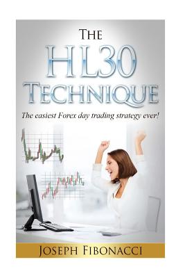 The HL30 Technique: How to day trade your favorite currency pair and make 20 to 60 pips almost every day with the easiest Forex day trading strategy e