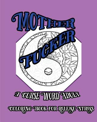 Mother Fucker: A Curse Word Adult Coloring Book For Release Stress