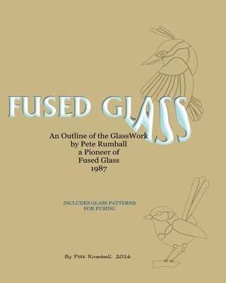 Fused Glass: An Outline of Glasswork by Pete Rumball, a Pioneer of Fused Glass, 1987