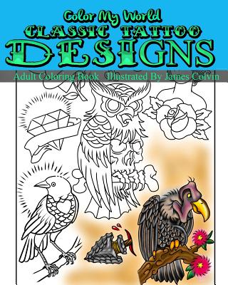 Color My World Classic Tattoo Designs: Adult Coloring Book Illustrated by James Colvin