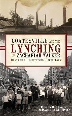 Downey, D: Coatesville and the Lynching of Zachariah Walker