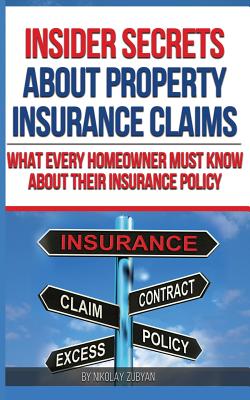 Insider Secrets About Property Insurance Claims: What Every Homeowner Must Know About Their Insurance Policy