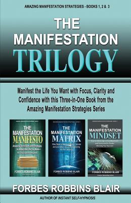 The Manifestation Trilogy: Manifest the Life You Want with Focus, Clarity and Confidence with this 3-in-1 Volume from the Amazing Manifestation S