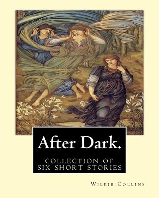 After Dark. By: Wilkie Collins: ( collection of six stories )