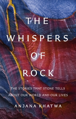 The Whispers of Rock: The Stories That Stone Tells about Our World and Our Lives