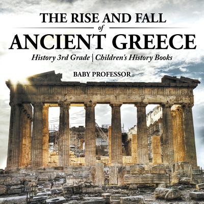 The Rise and Fall of Ancient Greece - History 3rd Grade Children's History Books