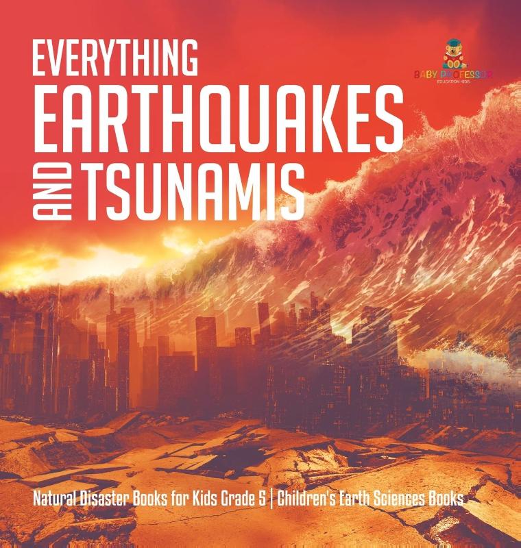 Everything Earthquakes and Tsunamis Natural Disaster Books for Kids Grade 5 Children's Earth Sciences Books