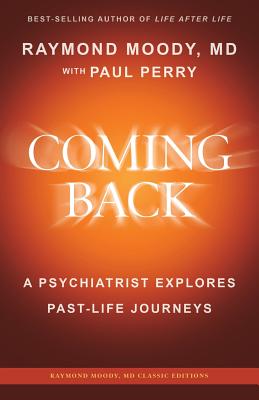 Coming Back by Raymond Moody, MD: A Psychiatrist Explores Past-Life Journeys