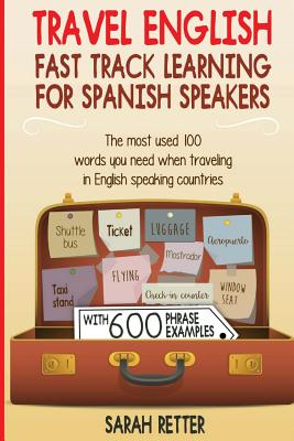 Travel English: Fast Track Learning for Spanish Speakers: The most used 100 words you need to get around when traveling in English speaking countries