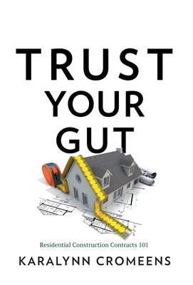 Trust Your Gut: Residential Construction Contracts 101