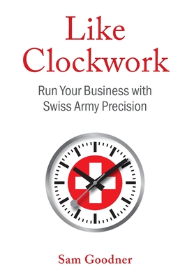Like Clockwork: Run Your Business with Swiss Army Precision